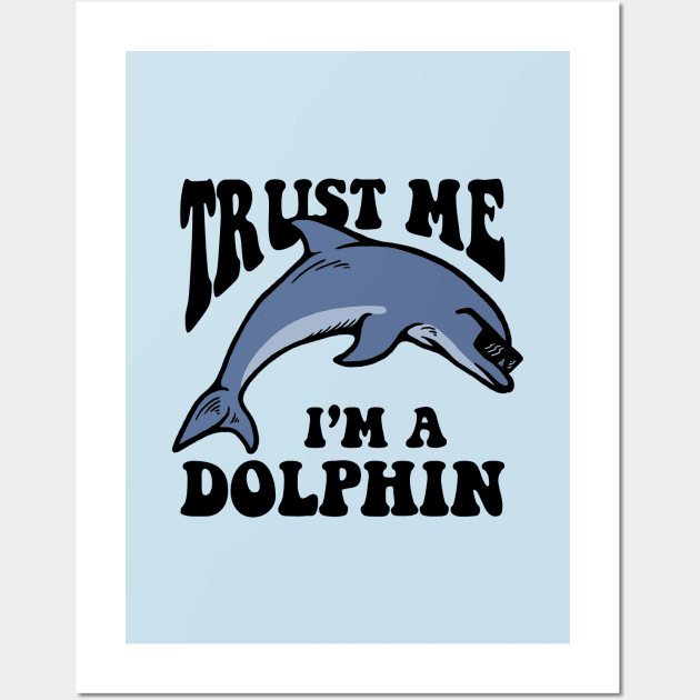 Trust Me I'm A Dolphin Wall Art by dumbshirts